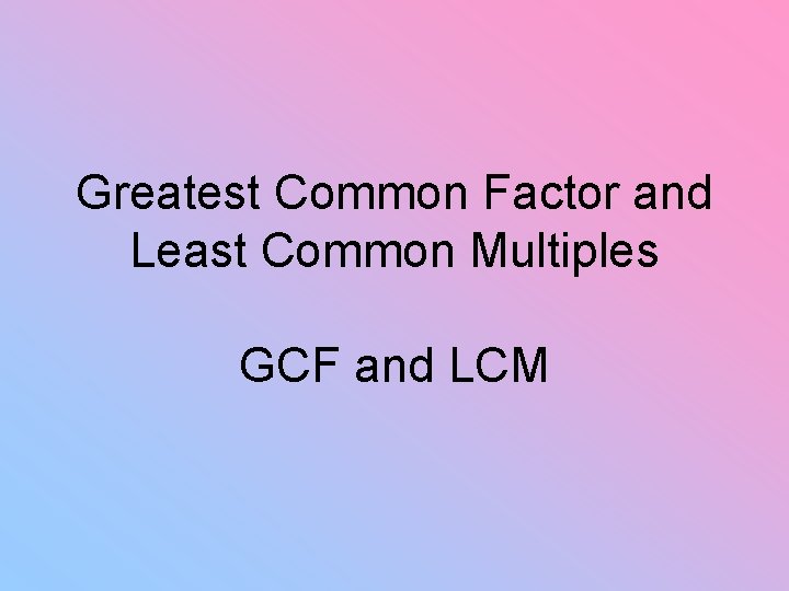 Greatest Common Factor and Least Common Multiples GCF and LCM 
