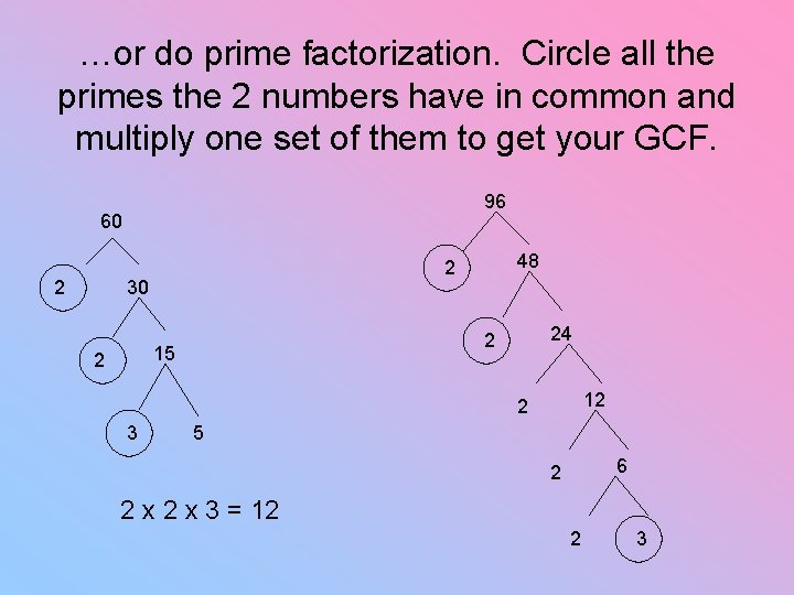…or do prime factorization. Circle all the primes the 2 numbers have in common