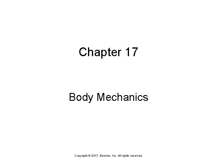 Chapter 17 Body Mechanics Copyright © 2017, Elsevier, Inc. All rights reserved. 