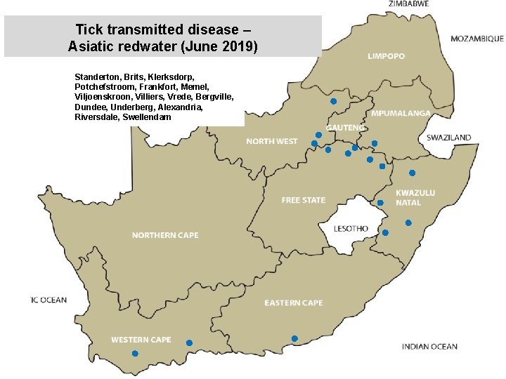 Tick transmitted disease – Asiatic redwater (June 2019) Standerton, Brits, Klerksdorp, Potchefstroom, Frankfort, Memel,