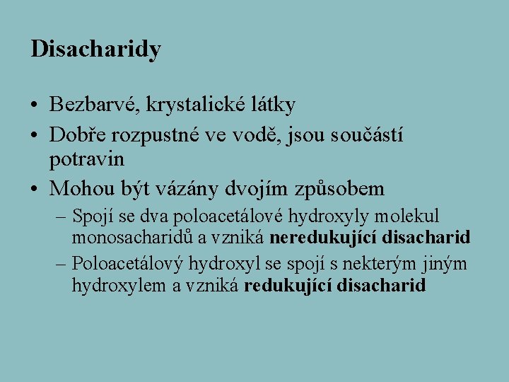 Disacharidy • Bezbarvé, krystalické látky • Dobře rozpustné ve vodě, jsou součástí potravin •