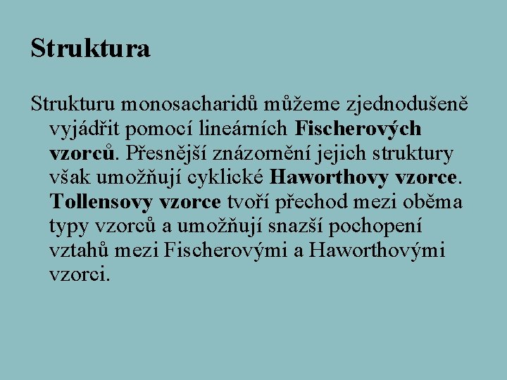 Struktura Strukturu monosacharidů můžeme zjednodušeně vyjádřit pomocí lineárních Fischerových vzorců. Přesnější znázornění jejich struktury