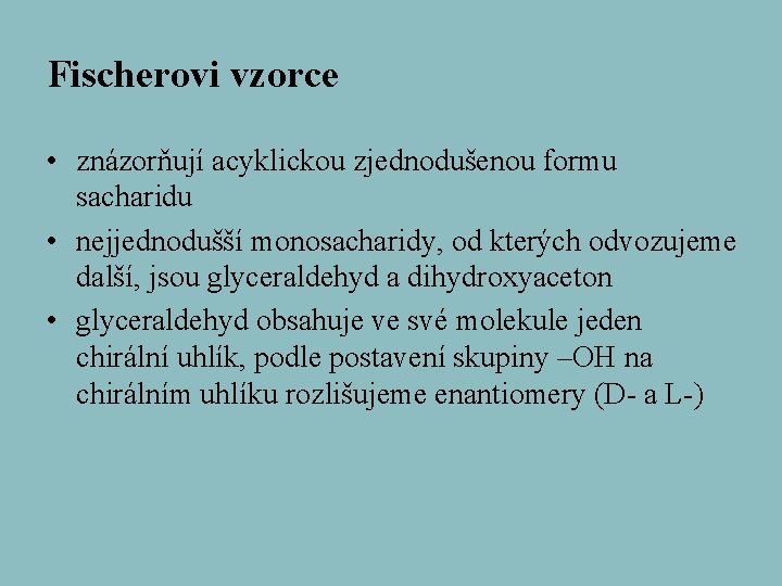 Fischerovi vzorce • znázorňují acyklickou zjednodušenou formu sacharidu • nejjednodušší monosacharidy, od kterých odvozujeme