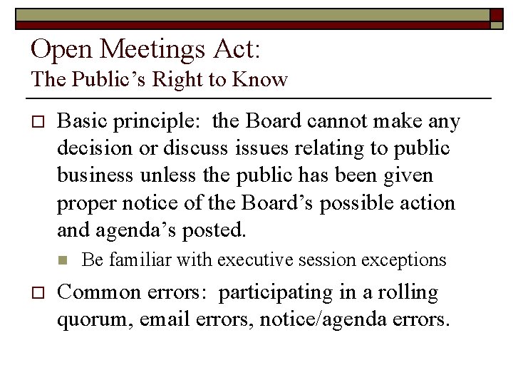 Open Meetings Act: The Public’s Right to Know o Basic principle: the Board cannot