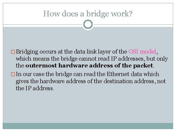 How does a bridge work? � Bridging occurs at the data link layer of