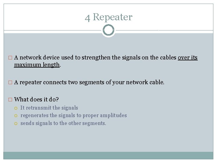 4 Repeater � A network device used to strengthen the signals on the cables