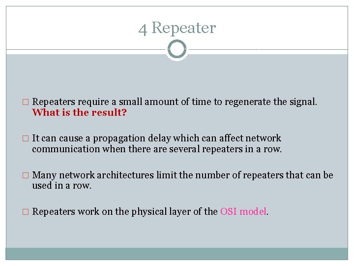 4 Repeater � Repeaters require a small amount of time to regenerate the signal.