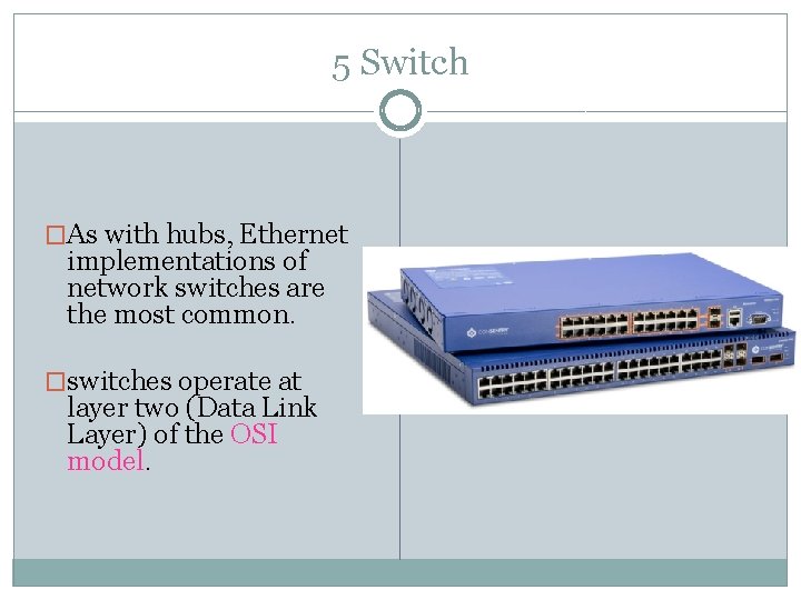 5 Switch �As with hubs, Ethernet implementations of network switches are the most common.