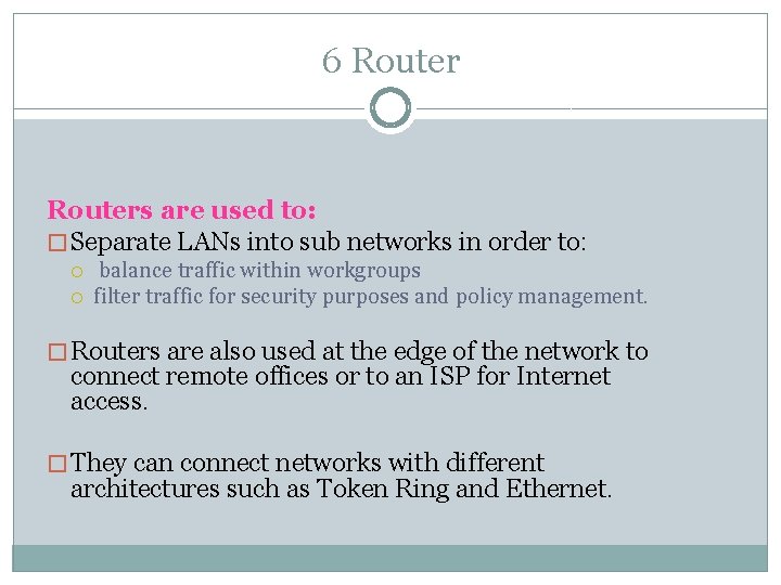 6 Routers are used to: � Separate LANs into sub networks in order to: