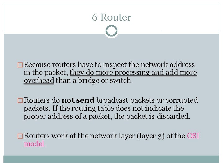 6 Router � Because routers have to inspect the network address in the packet,