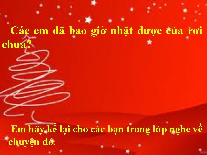 Các em đã bao giờ nhặt được của rơi chưa? Em hãy kể lại