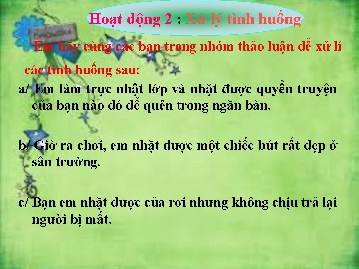 Hoạt động 2 : Xử lý tình huống Em hãy cùng các bạn trong