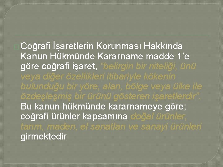 � Coğrafi İşaretlerin Korunması Hakkında Kanun Hükmünde Kararname madde 1’e göre coğrafi işaret, “belirgin