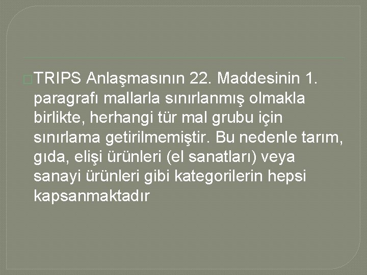 �TRIPS Anlaşmasının 22. Maddesinin 1. paragrafı mallarla sınırlanmış olmakla birlikte, herhangi tür mal grubu