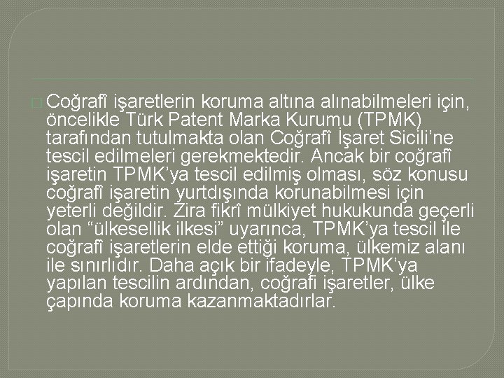 � Coğrafî işaretlerin koruma altına alınabilmeleri için, öncelikle Türk Patent Marka Kurumu (TPMK) tarafından