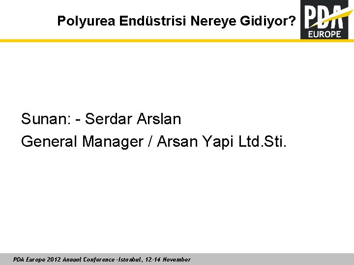 Polyurea Endüstrisi Nereye Gidiyor? Sunan: - Serdar Arslan General Manager / Arsan Yapi Ltd.