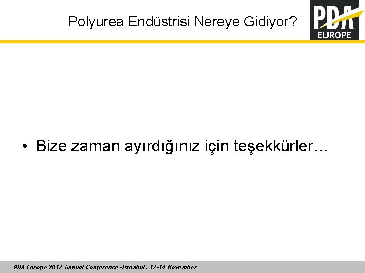 Polyurea Endüstrisi Nereye Gidiyor? • Bize zaman ayırdığınız için teşekkürler… PDA Europe 2012 Annual