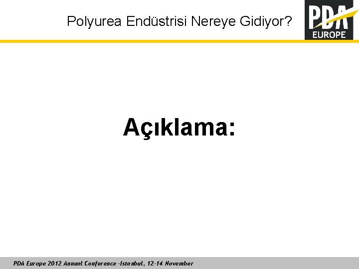 Polyurea Endüstrisi Nereye Gidiyor? Açıklama: PDA Europe 2012 Annual Conference –Istanbul, 12 -14 November