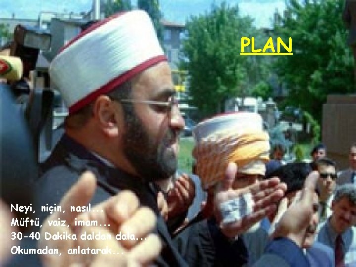 PLAN Neyi, niçin, nasıl. . . Müftü, vaiz, imam. . . 30 -40 Dakika