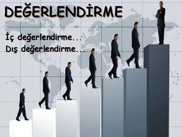 DEĞERLENDİRME İç değerlendirme. . . Dış değerlendirme. . . 