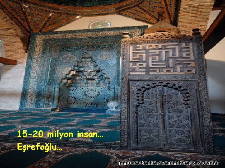 15 -20 milyon insan… Eşrefoğlu… 