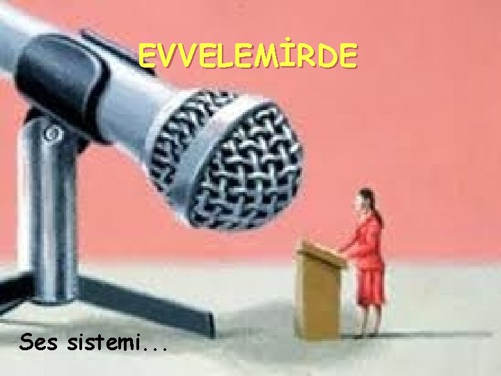 EVVELEMİRDE Ses sistemi. . . 