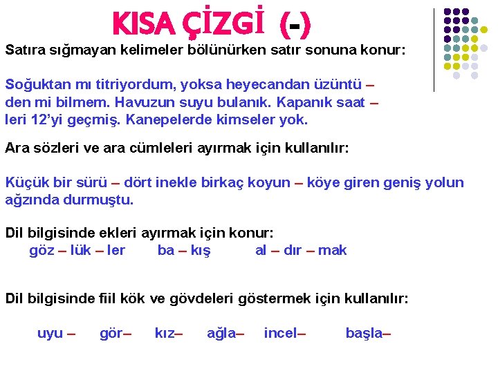 KISA ÇİZGİ (-) Satıra sığmayan kelimeler bölünürken satır sonuna konur: Soğuktan mı titriyordum, yoksa