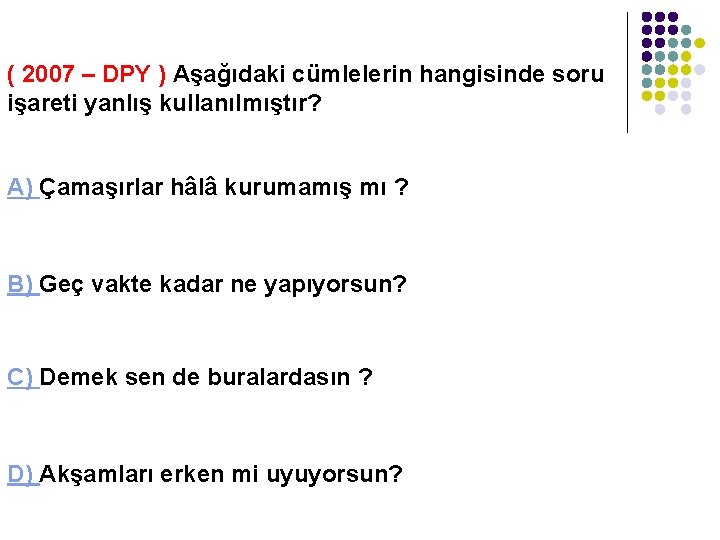 ( 2007 – DPY ) Aşağıdaki cümlelerin hangisinde soru işareti yanlış kullanılmıştır? A) Çamaşırlar