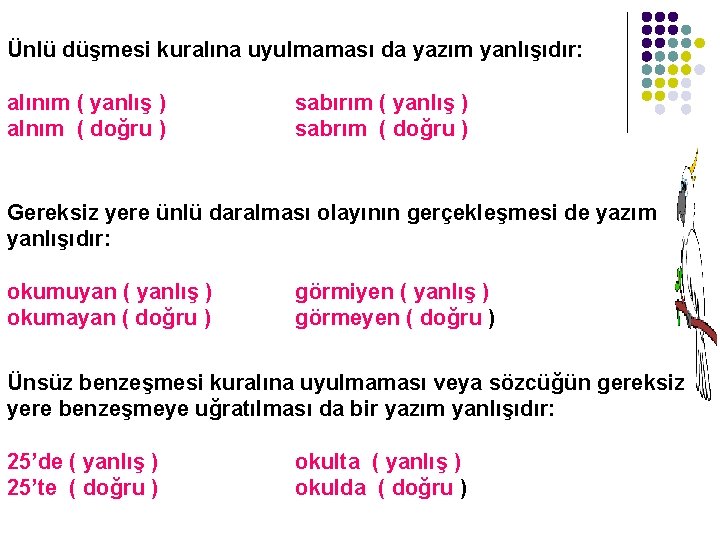 Ünlü düşmesi kuralına uyulmaması da yazım yanlışıdır: alınım ( yanlış ) alnım ( doğru