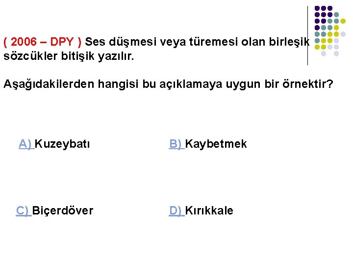 ( 2006 – DPY ) Ses düşmesi veya türemesi olan birleşik sözcükler bitişik yazılır.