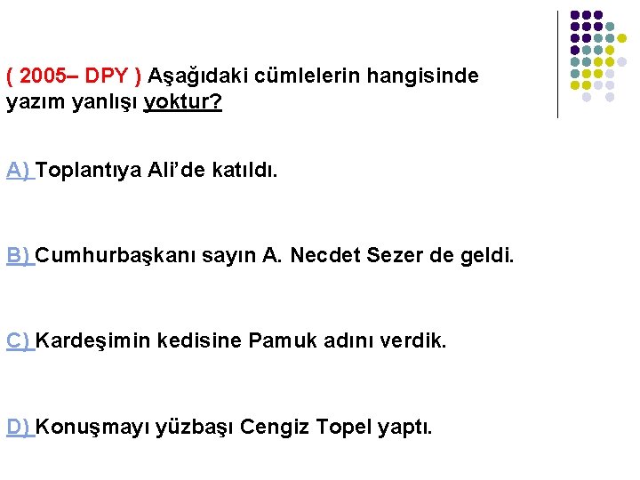 ( 2005– DPY ) Aşağıdaki cümlelerin hangisinde yazım yanlışı yoktur? A) Toplantıya Ali’de katıldı.