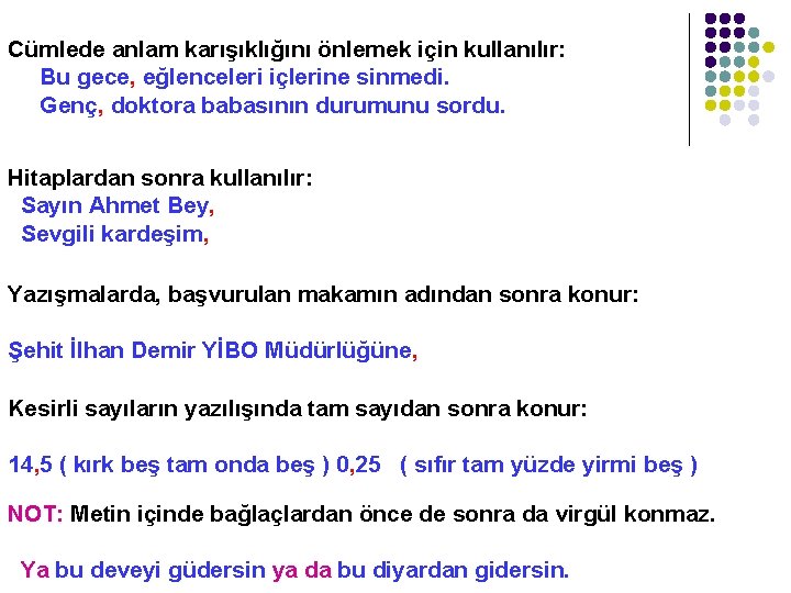 Cümlede anlam karışıklığını önlemek için kullanılır: Bu gece, eğlenceleri içlerine sinmedi. Genç, doktora babasının