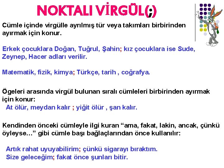 NOKTALI VİRGÜL(; ) Cümle içinde virgülle ayrılmış tür veya takımları birbirinden ayırmak için konur.