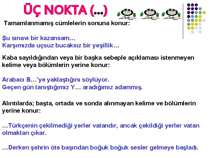 ÜÇ NOKTA (…) Tamamlanmamış cümlelerin sonuna konur: Şu sınavı bir kazansam… Karşımızda uçsuz bucaksız