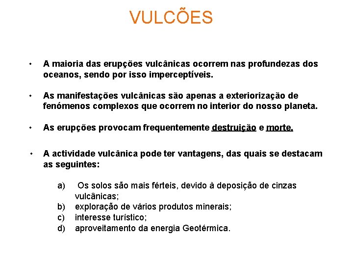 VULCÕES • A maioria das erupções vulcânicas ocorrem nas profundezas dos oceanos, sendo por