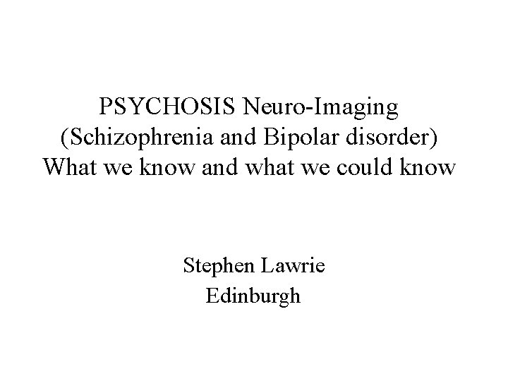PSYCHOSIS Neuro-Imaging (Schizophrenia and Bipolar disorder) What we know and what we could know