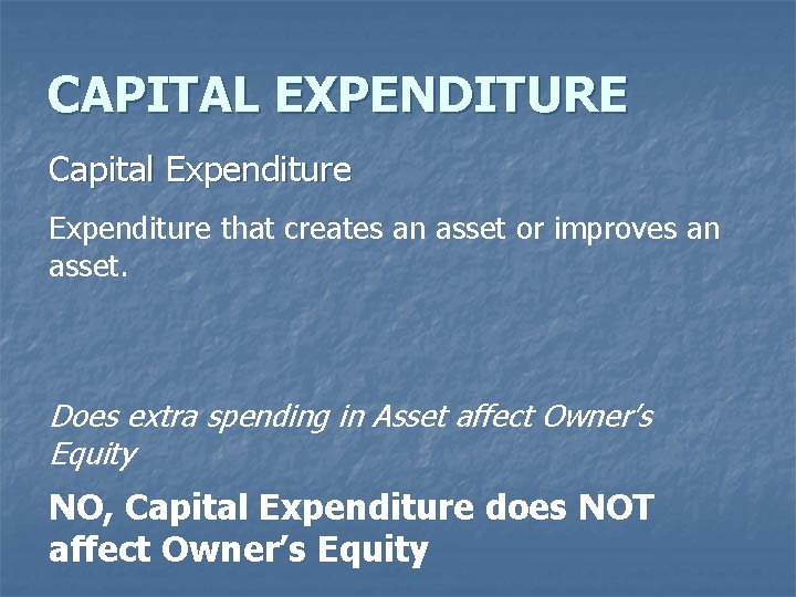 CAPITAL EXPENDITURE Capital Expenditure that creates an asset or improves an asset. Does extra