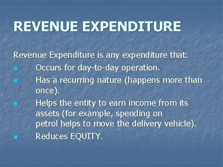 REVENUE EXPENDITURE Revenue Expenditure is any expenditure that: n Occurs for day-to-day operation. n