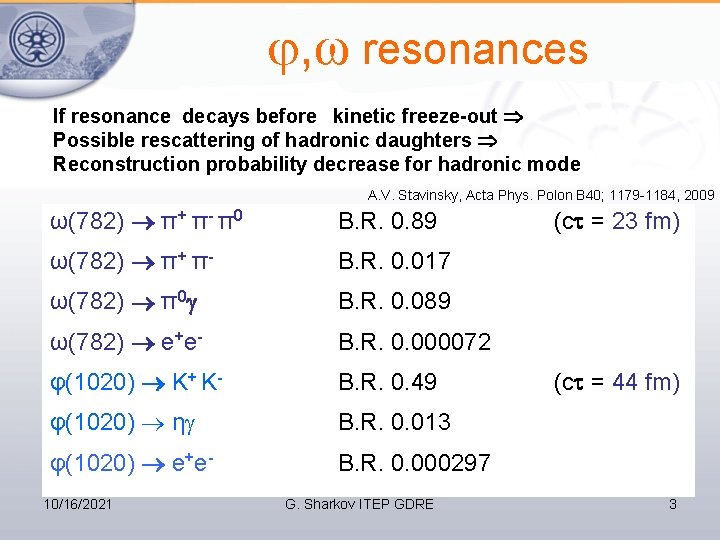  , ω resonances If resonance decays before kinetic freeze-out Possible rescattering of hadronic