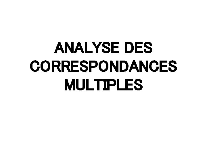 ANALYSE DES CORRESPONDANCES MULTIPLES 