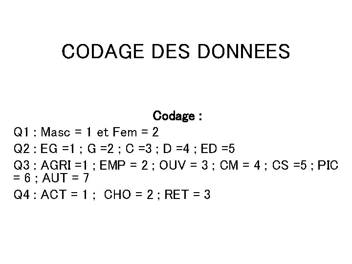 CODAGE DES DONNEES Codage : Q 1 : Masc = 1 et Fem =