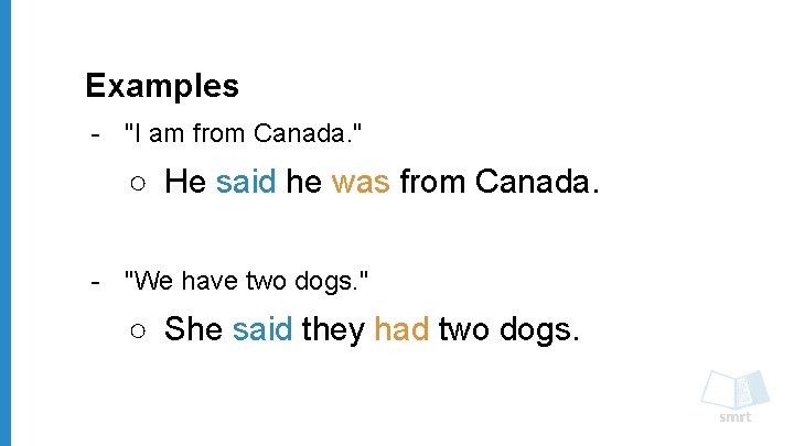 Examples - "I am from Canada. " ○ He said he was from Canada.