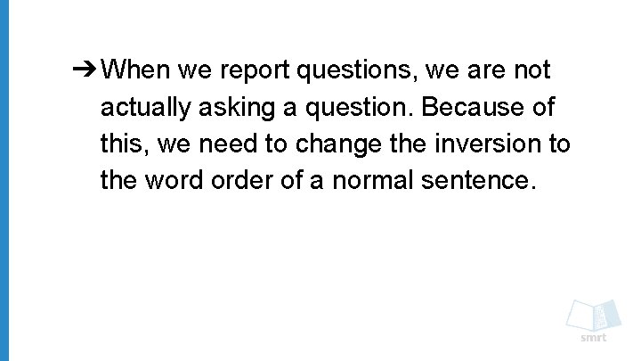➔ When we report questions, we are not actually asking a question. Because of