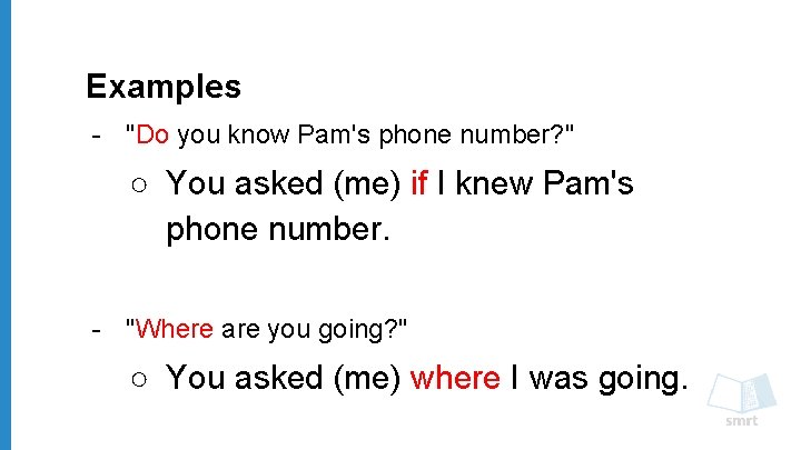 Examples - "Do you know Pam's phone number? " ○ You asked (me) if