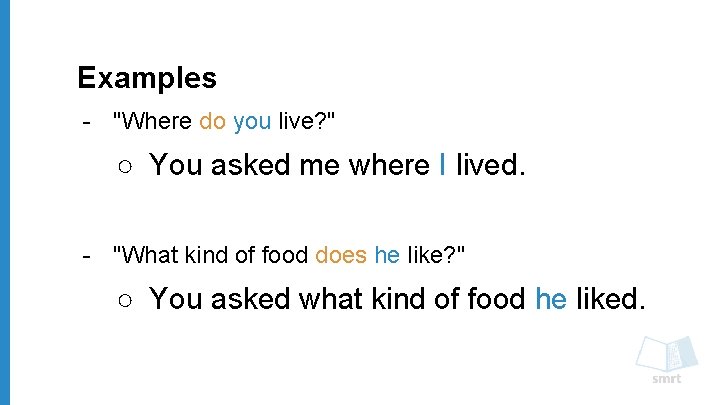 Examples - "Where do you live? " ○ You asked me where I lived.
