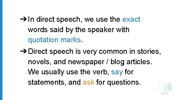 ➔ In direct speech, we use the exact words said by the speaker with