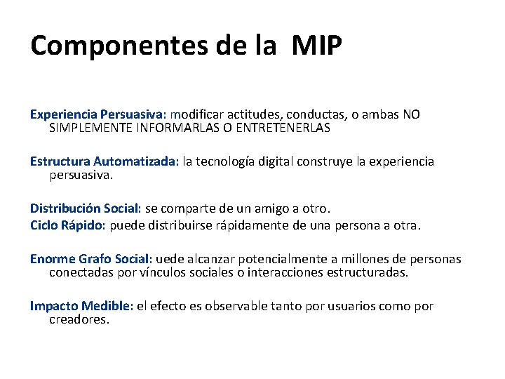 Componentes de la MIP Experiencia Persuasiva: modificar actitudes, conductas, o ambas NO SIMPLEMENTE INFORMARLAS