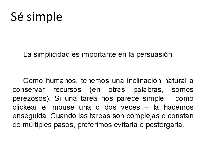 Sé simple La simplicidad es importante en la persuasión. Como humanos, tenemos una inclinación