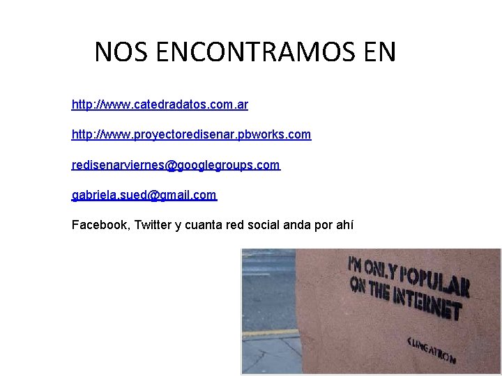 NOS ENCONTRAMOS EN http: //www. catedradatos. com. ar http: //www. proyectoredisenar. pbworks. com redisenarviernes@googlegroups.