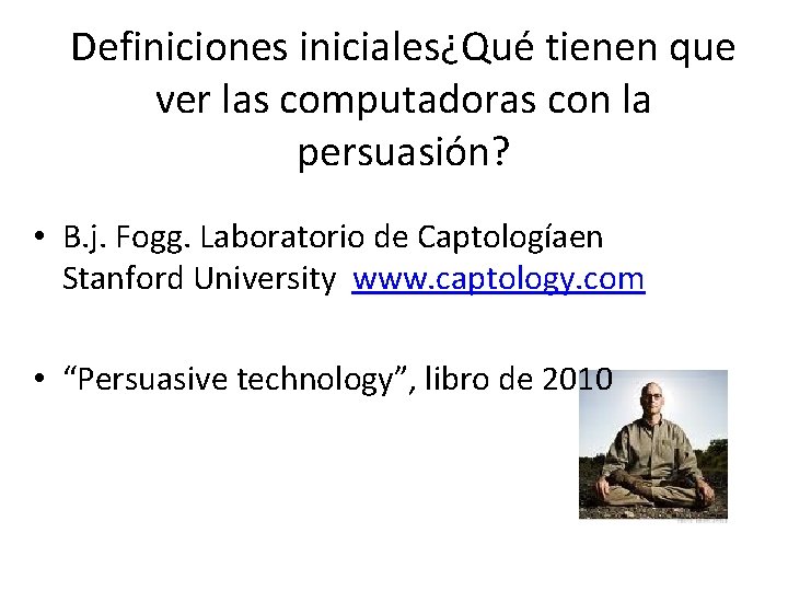 Definiciones iniciales¿Qué tienen que ver las computadoras con la persuasión? • B. j. Fogg.